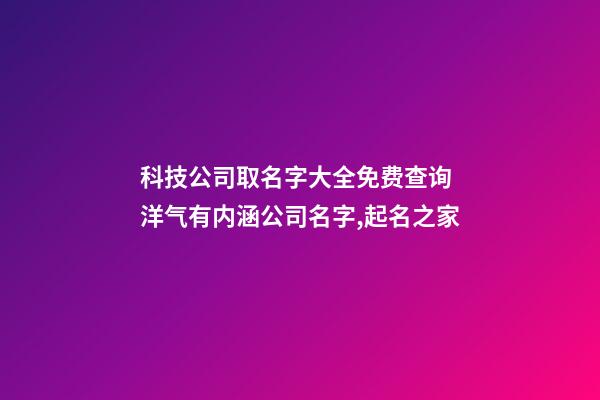 科技公司取名字大全免费查询 洋气有内涵公司名字,起名之家-第1张-公司起名-玄机派